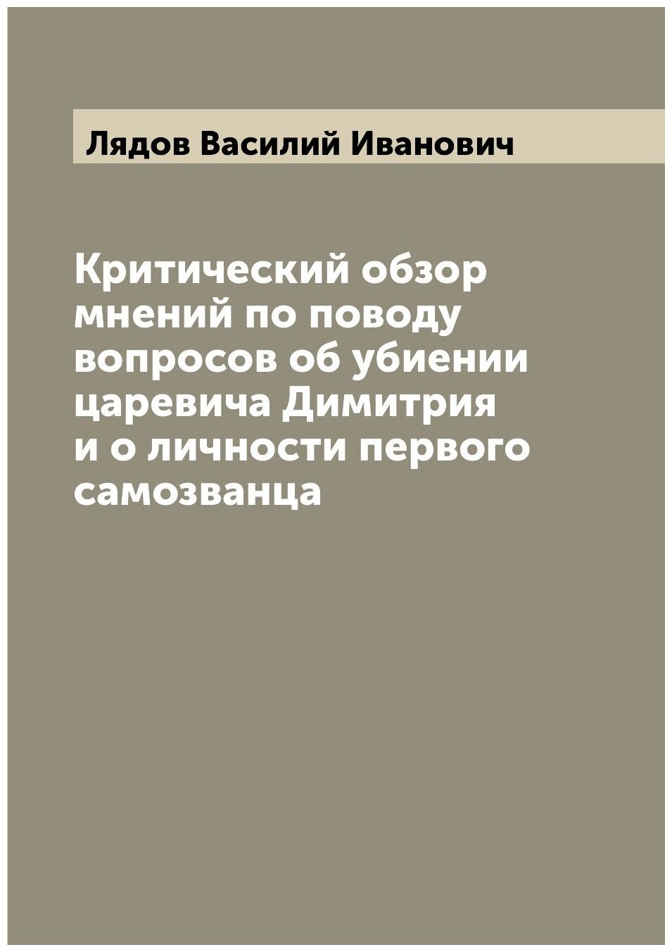 Книга Критический обзор мнений по поводу вопросов об убиении царевича Димитрия и о личн... - фото №1