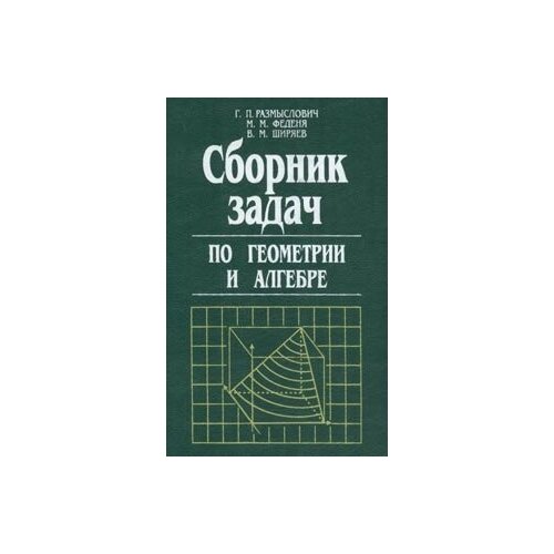 Книга: Сборник задач по геометрии и алгебре / Г. П. Размыслович, М. М. Феденя, В. М. Ширяев