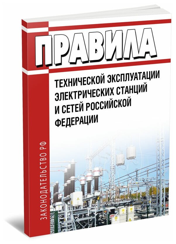 Правила технической эксплуатации электрических станций и сетей Российской Федерации. Последняя редакция - ЦентрМаг