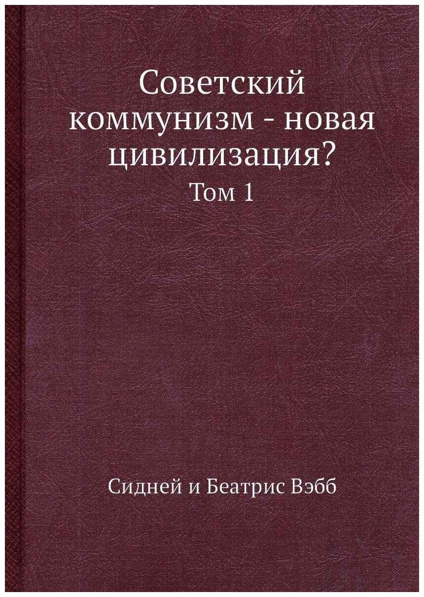 Советский коммунизм - новая цивилизация. Том 1