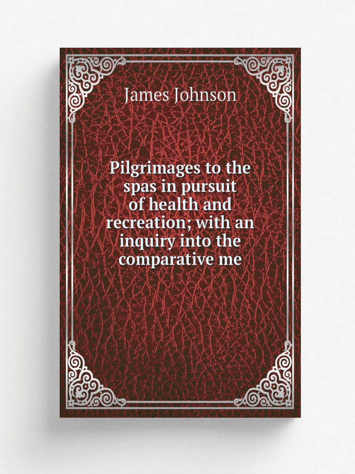 Pilgrimages to the spas in pursuit of health and recreation; with an inquiry into the comparative me