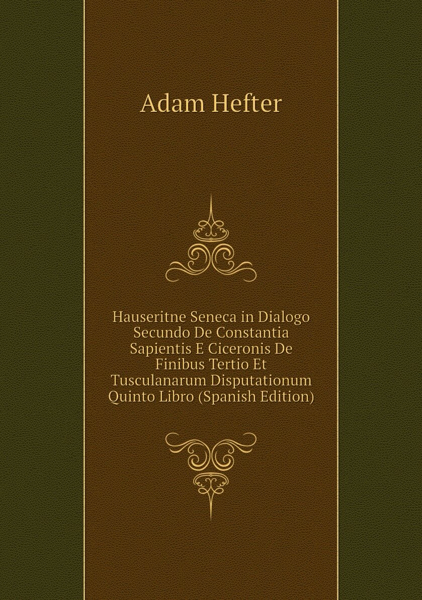 Hauseritne Seneca in Dialogo Secundo De Constantia Sapientis E Ciceronis De Finibus Tertio Et Tusculanarum Disputationum Quinto Libro (Spanish Edition)