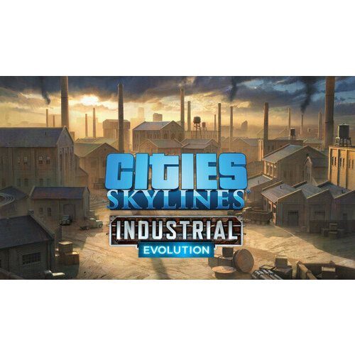 Дополнение Cities Skylines - Content Creator Pack Industrial Evolution для PC STEAM Регион активации Российская Федерация электронная версия 299₽