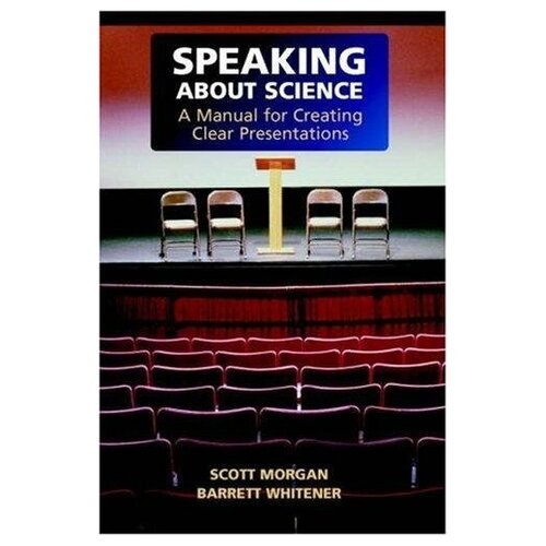 Morgan Scott. Speaking About Science: Manual for Creating Clear Presentations. -