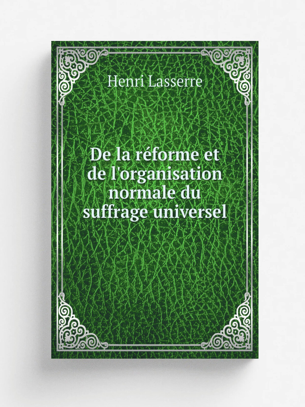 De la r.forme et de l'organisation normale du suffrage universel | Henri Lasserre | 1873 | V. Palm. | Репринт