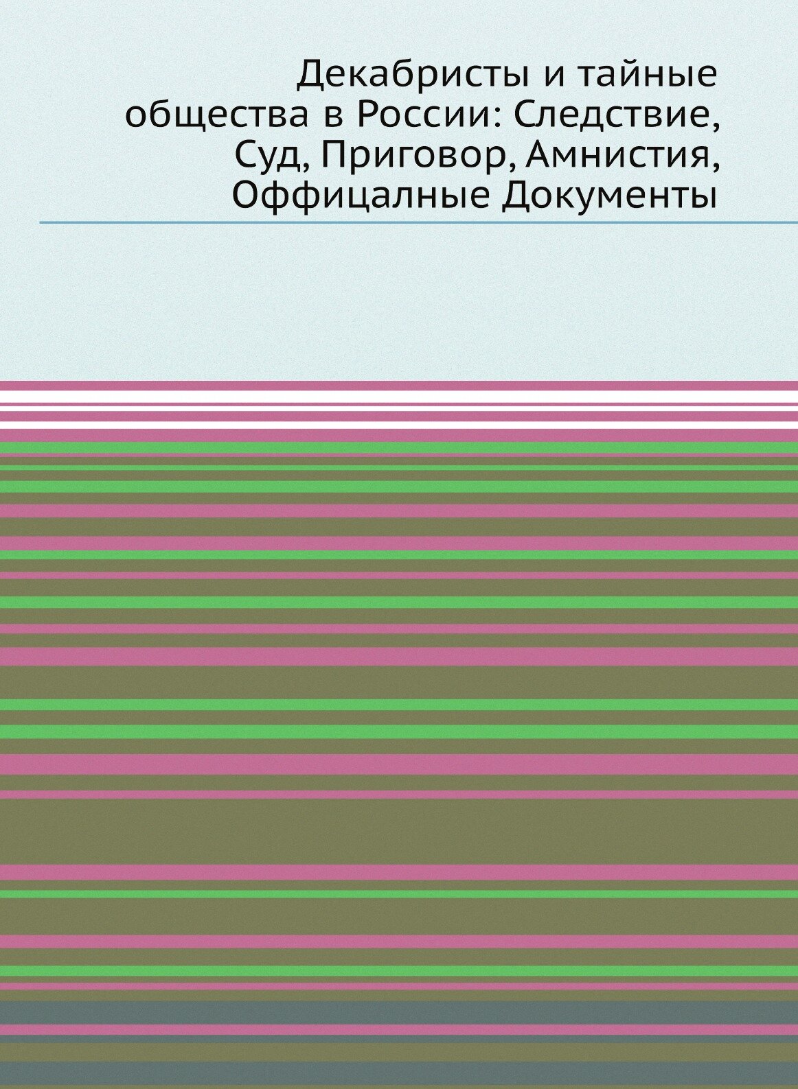 Книга Декабристы и тайные общества в России: Следствие, Суд, Приговор, Амнистия, Оффица... - фото №1