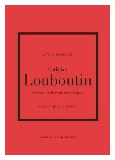 Little Book of Christian Louboutin: The Story of the Iconic Shoe Designer