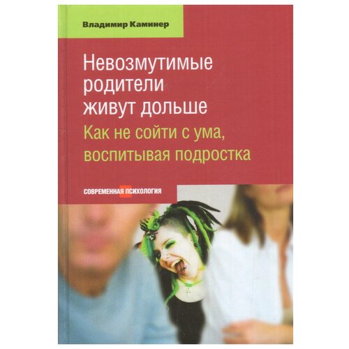 Невозмутимые родители живут дольше.Как не сойти с ума,воспитывая подростка (16+)