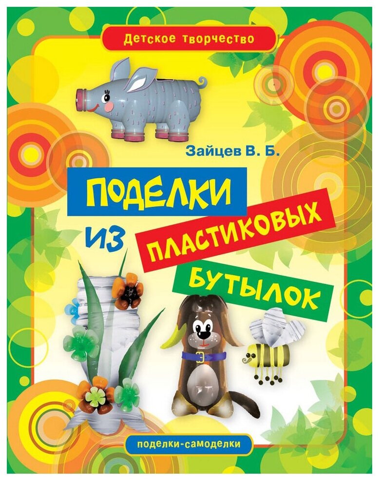 Зайцев В.Б. "Детское творчество. Поделки из пластиковых бутылок"