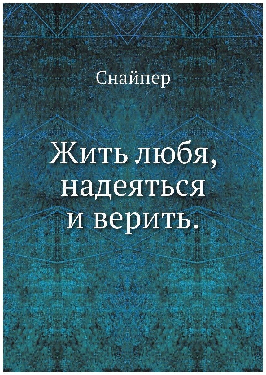 Жить любя, надеяться и верить.