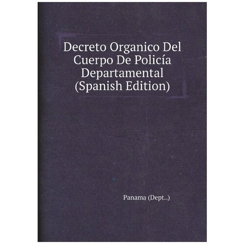 Decreto Organico Del Cuerpo De Policía Departamental (Spanish Edition)