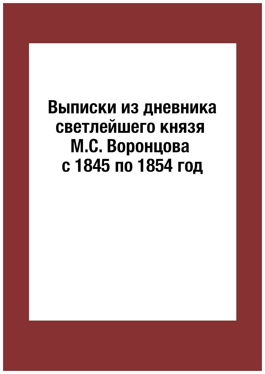 Книга Выписки из Дневника Светлейшего князя М, С.Воронцова С 1845 по 1854 Год - фото №1