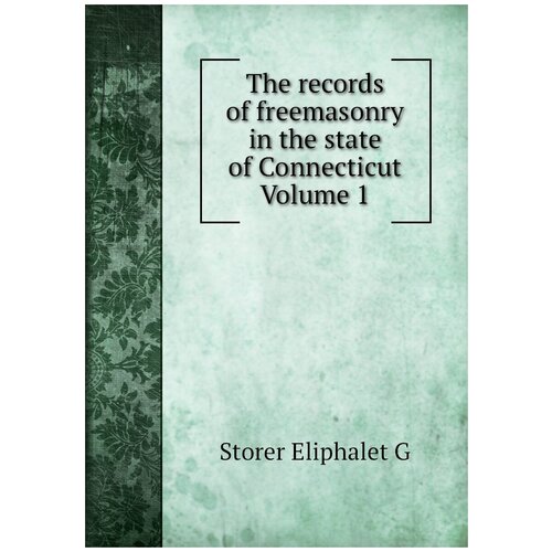 The records of freemasonry in the state of Connecticut Volume 1