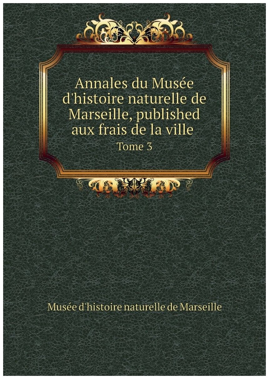 Annales du Musée d'histoire naturelle de Marseille, published aux frais de la ville . Tome 3