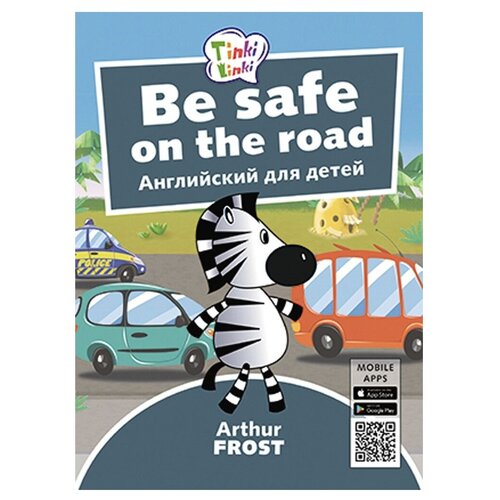  Фрост А. "Be Safe on the Road / Безопасность на дороге. Английский язык для детей 5-7 лет"