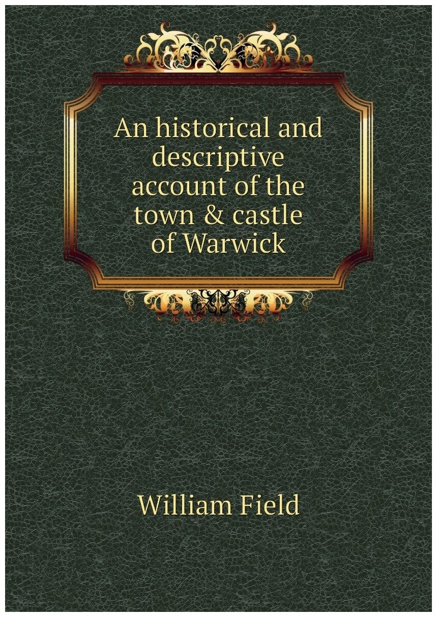 An historical and descriptive account of the town & castle of Warwick