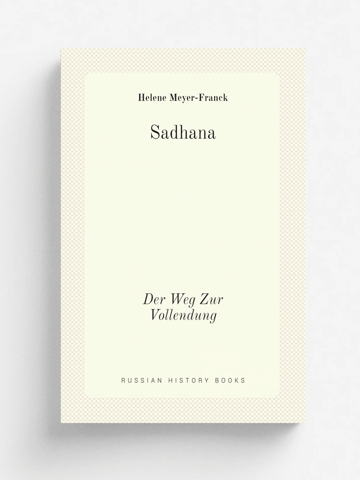 Sadhana. Der Weg Zur Vollendung | Helene Meyer-Franck | 1921 | Munchen : Kurt Wolf | Репринт