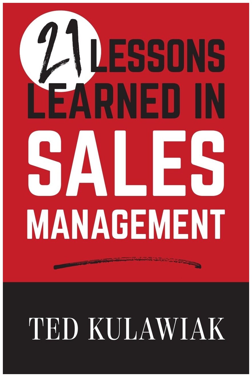 21 Lessons Learned in Sales Management. 21 урок управления продажами: на англ. яз.