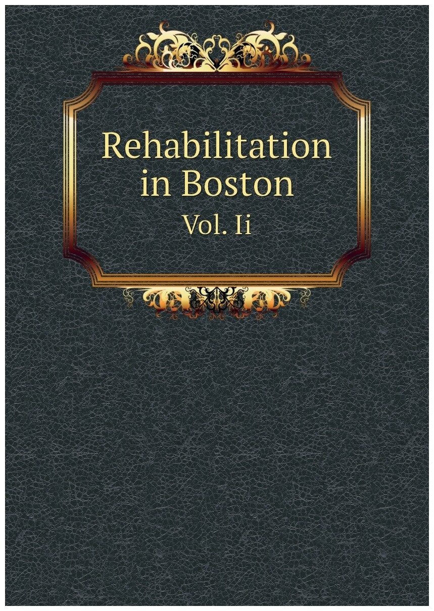 Rehabilitation in Boston. Vol. Ii