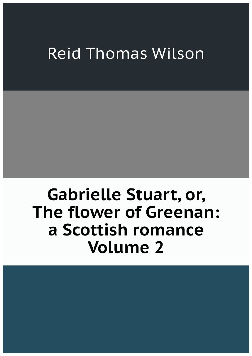 Gabrielle Stuart, or, The flower of Greenan: a Scottish romance Volume 2
