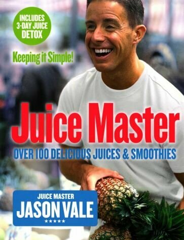Juice Master Keeping It Simple. Over 100 Delicious Juices and Smoothies - фото №1