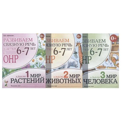 Развиваем связную речь у детей 6-7 лет с ОНР. Альбомы 1-3. Мир растений. Мир животных. Мир человека | Арбекова Нелли Евгеньевна