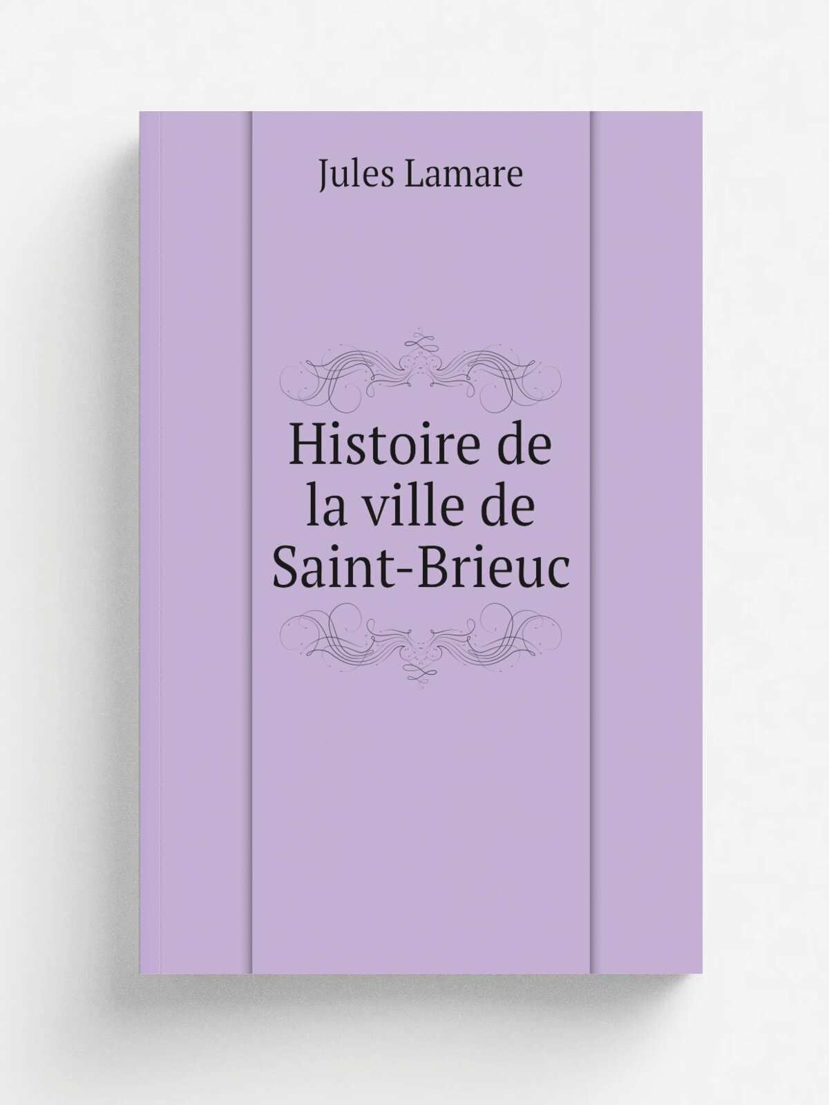 Histoire de la ville de Saint-Brieuc | Jules Lamare | 1884 | Saint-Brieuc, France : F. Guyon | Репринт