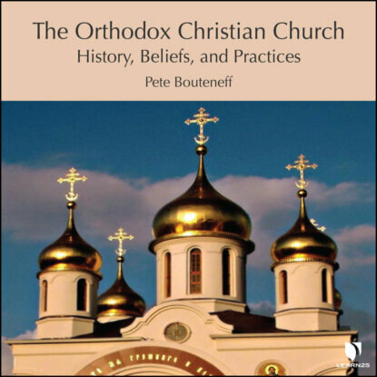The Orthodox Christian Church - History, Beliefs, and Practices (Unabridged) [Аудиокнига]