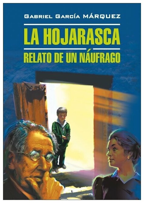 Маркес Г. Г. "Палая листва. Рассказ не утонувшего в открытом море / La Hojarasca. Relato de un Naufrago"