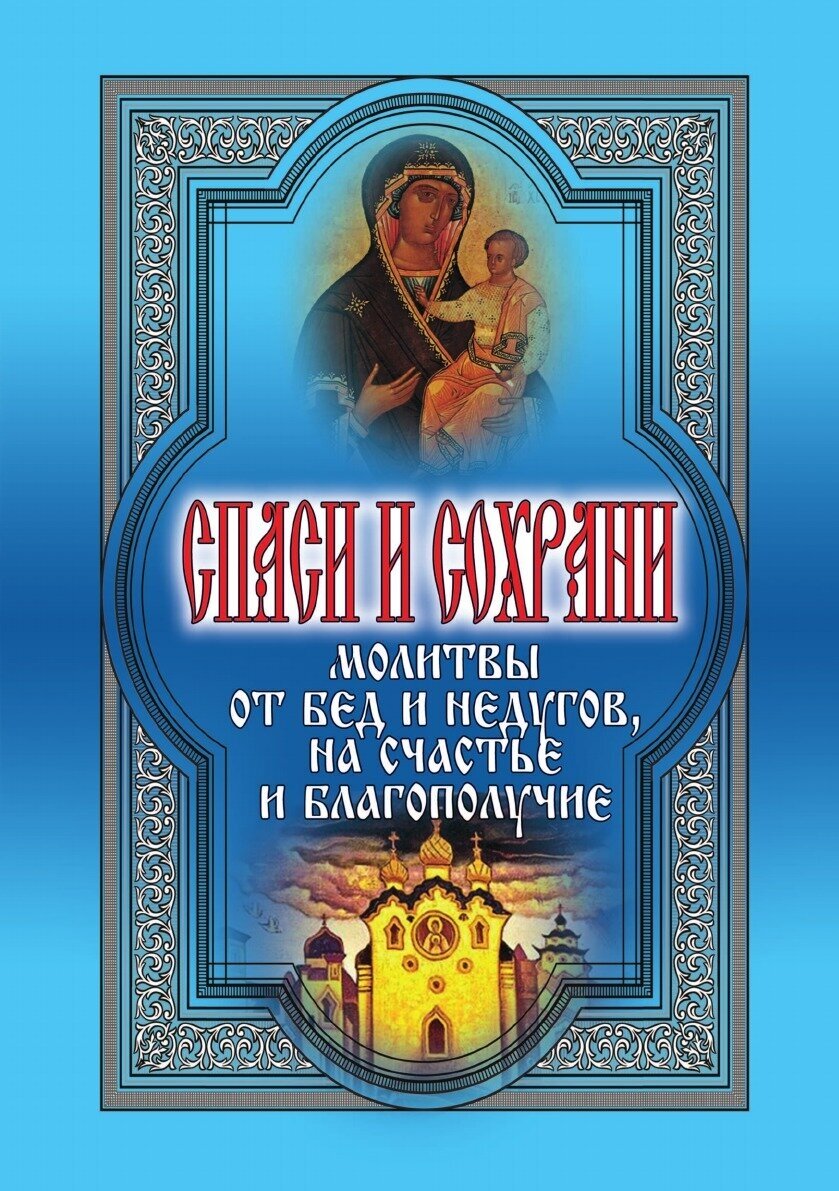 Спаси и сохрани. Молитвы от бед и недугов, на счастье и благополучие