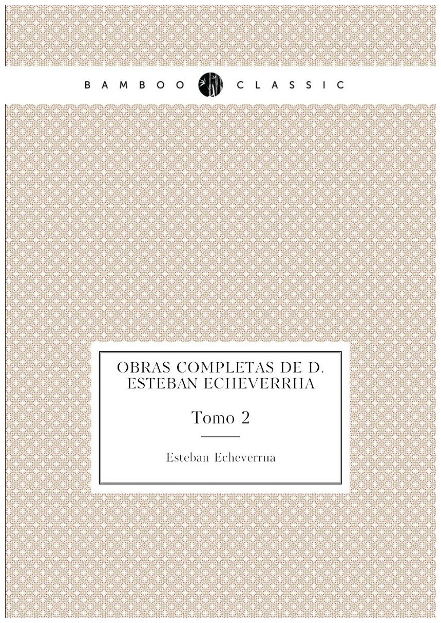 Obras completas de D. Esteban Echeverría. Tomo 2