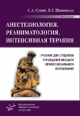 Сумин С. А, Шаповалов "Анестезиология, реаниматология, интенсивная терапия : Учебник для студентов учреждений ВПО по направлению подготовки 31.05.01 «Лечебное дело» и 31.05.02 «Педиатрия» (уровень специалитета"