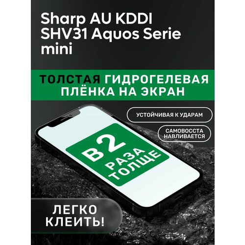 Гидрогелевая утолщённая защитная плёнка на экран для Sharp AU KDDI SHV31 Aquos Serie mini чехол mypads puloka and classic для sharp au kddi shv31