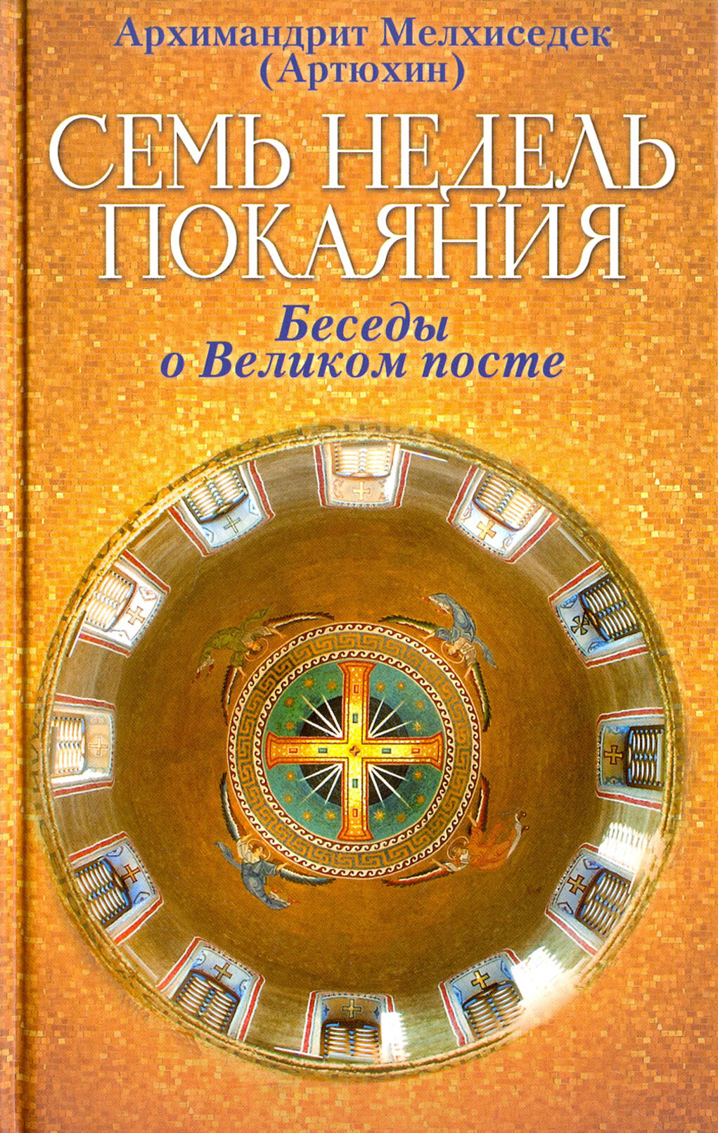 Семь недель покаяния. Беседы о Великом посте | Архимандрит Мелхиседек (Артюхин)