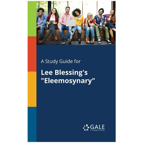 A Study Guide for Lee Blessing's "Eleemosynary"