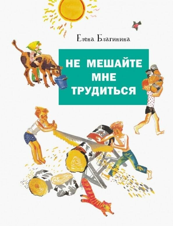 Благинина Е. А. Не мешайте мне трудиться. Детская художественная литература