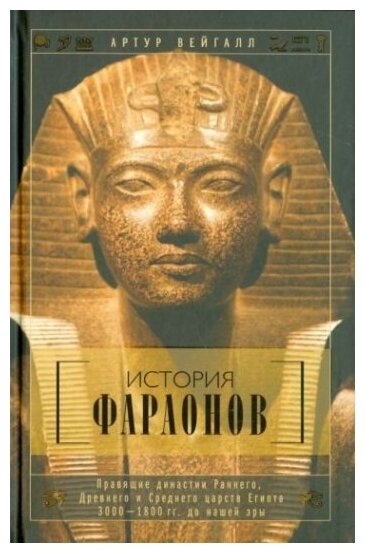 История фараонов. Правящие династии раннего, Древнего и Среднего царства Египта. 3000-1800 до н. э.