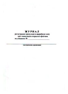 Журнал регистрации пропусков в аварийную зону при ликвидации открытого фонтана на скважине - ЦентрМаг