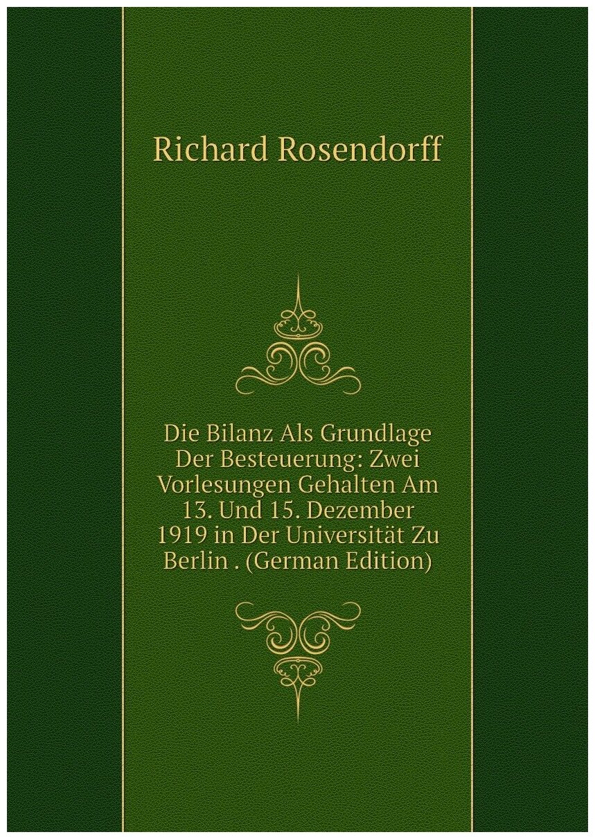 Die Bilanz Als Grundlage Der Besteuerung: Zwei Vorlesungen Gehalten Am 13. Und 15. Dezember 1919 in Der Universität Zu Berlin . (German Edition)