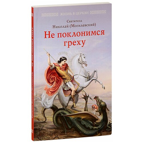 Святитель Николай (Могилевский) "Не поклонимся греху. Святоотеческое учение о борьбе со страстями. Святитель Николай (Могилевский)"