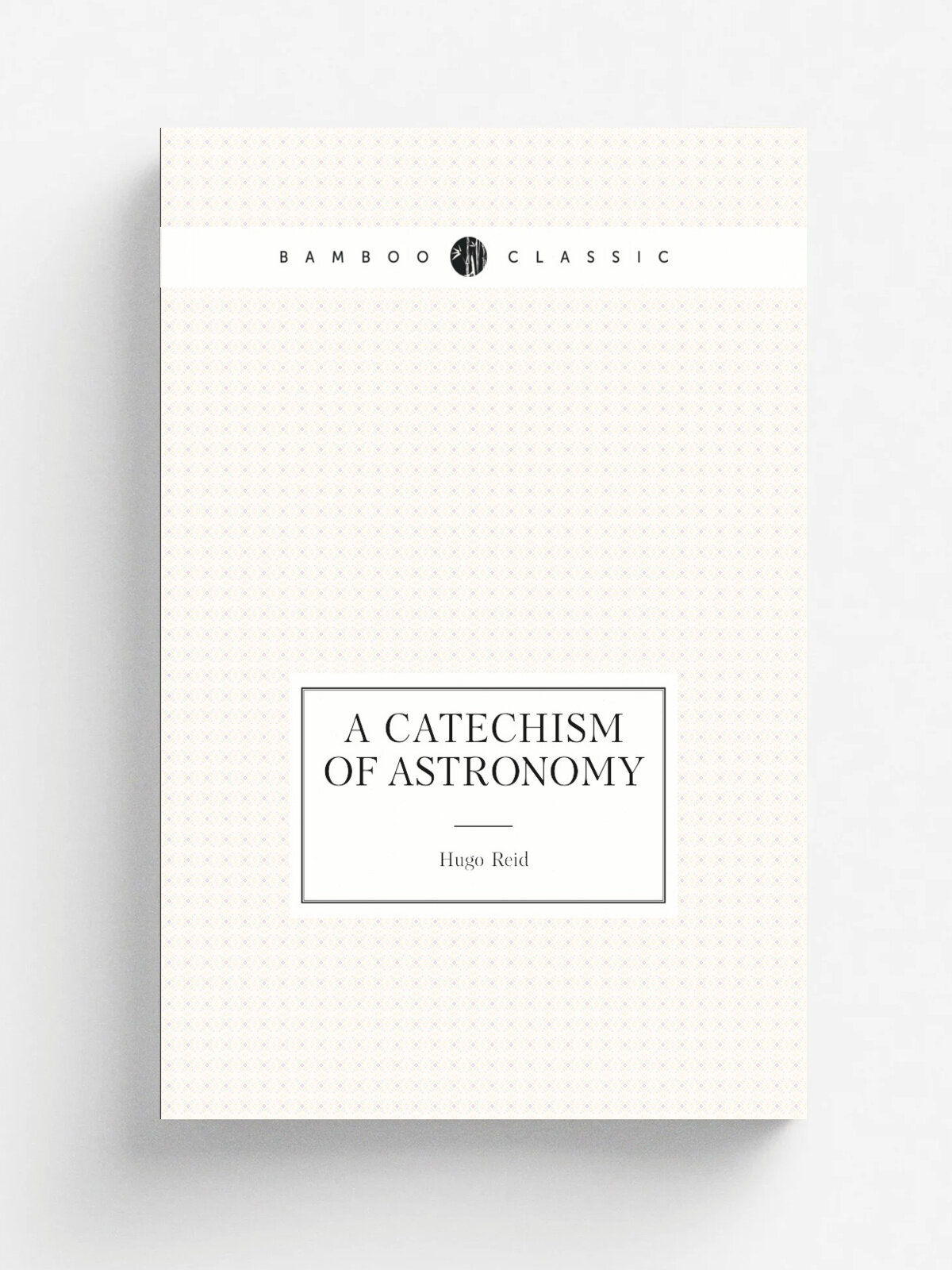A catechism of astronomy | Hugo Reid | 1841 | Репринт