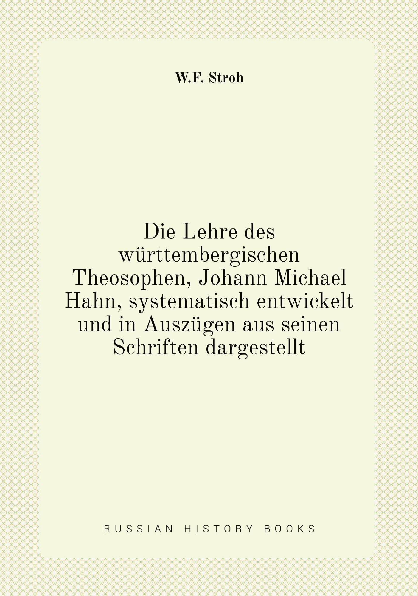 Die Lehre des württembergischen Theosophen, Johann Michael Hahn, systematisch entwickelt und in Auszügen aus seinen Schriften dargestellt