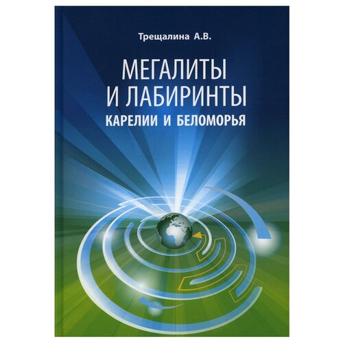 Мегалиты и лабиринты Карелии и Беломорья 2-е изд., доп. и перераб.