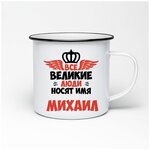 Металлическая кружка Все Великие люди носят имя Михаил - изображение