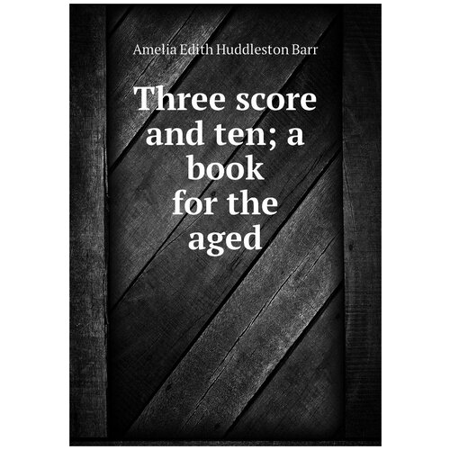 Three score and ten; a book for the aged