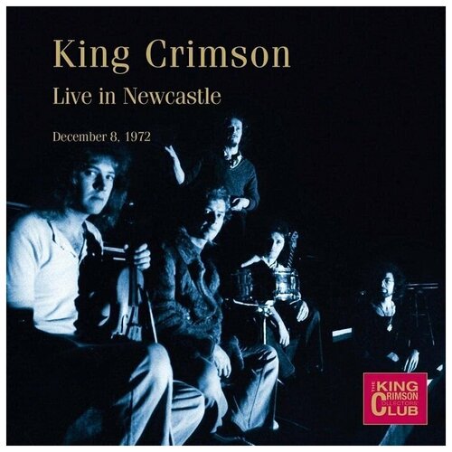 AUDIO CD King Crimson - Live In Newcastle December 8, 1972 виниловые пластинки discipline global mobile king crimson larks tongues in aspic lp