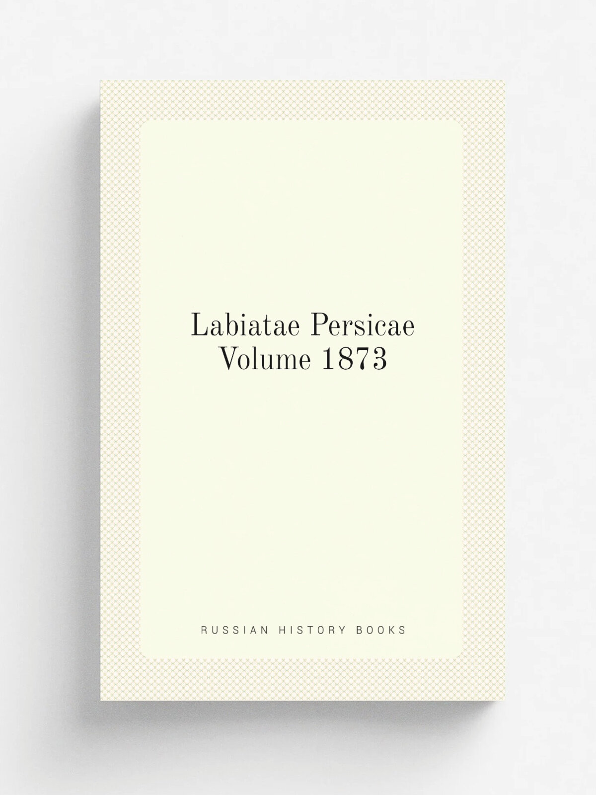 Labiatae Persicae Volume 1873 | Не указан | Репринт