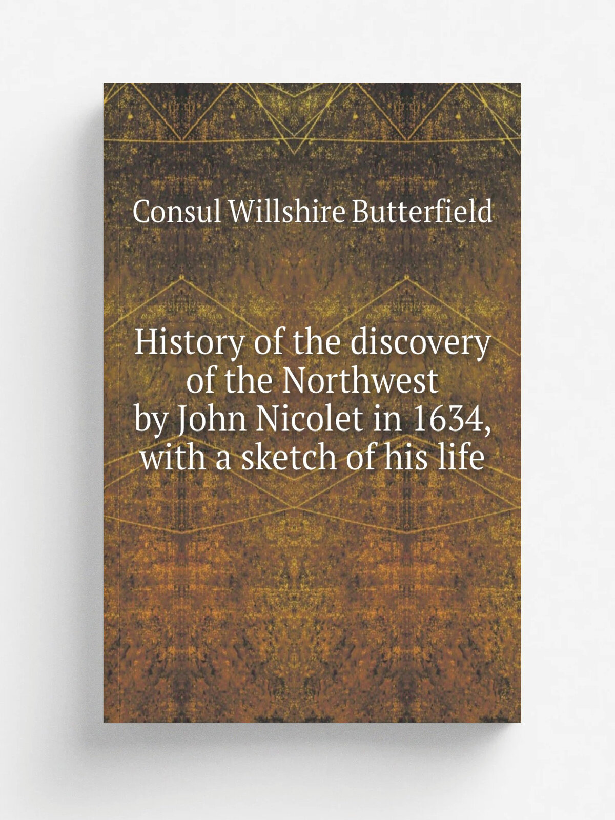 History of the discovery of the Northwest by John Nicolet in 1634, with a sketch of his life