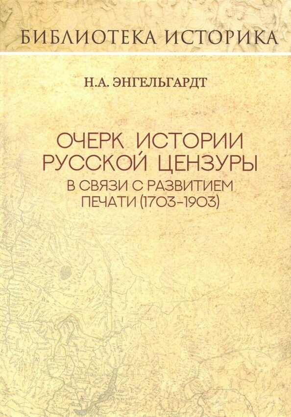Очерк истории русской цензуры в связи с развитием печати (1703-1903). Энгельгардт Николай | 978-5-98923-818-7