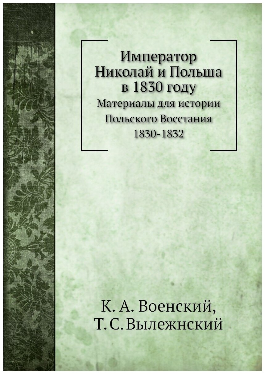 Император Николай и Польша в 1830 году. Материалы для истории Польского Восстания 1830-1832